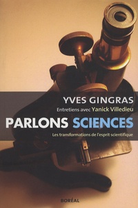 Yves Gingras - Parlons sciences - Entretiens avec Yanick Villedieu sur les transformations de l'esprit scientifique.
