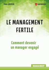 Yves Golder - Le management fertile - Comment devenir un manager engagé.