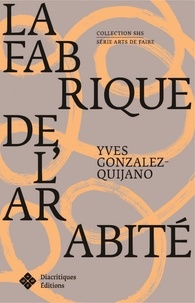 Yves Gonzalez-Quijano - La fabrique de l'arabité.