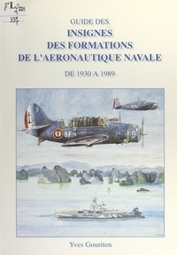 Yves Gouriten et Félix Ortolan - Guide des insignes des formations de l'aéronautique navale de 1930 à 1989.