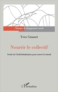 Yves Grasset - Nourrir le collectif - Sortir de l'individualisation pour sauver le travail.