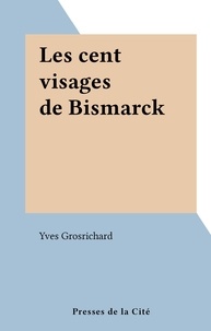 Yves Grosrichard - Les cent visages de Bismarck.