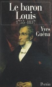 Yves Guéna - Le baron Louis, 1755-1837.