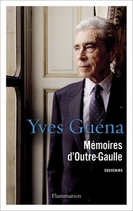 Yves Guéna - Mémoire d'Outre-Gaulle.