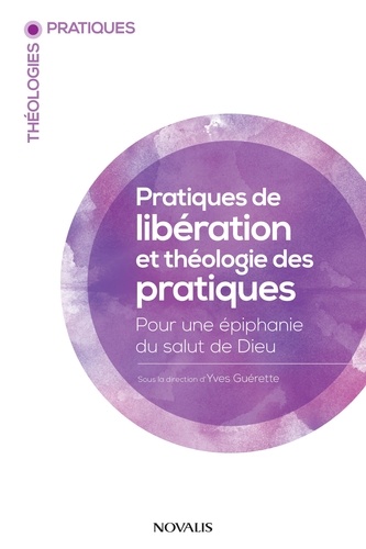 Yves Guérette - Pratiques de libération et théologie des pratiques - Pour une épiphanie du salut de Dieu.