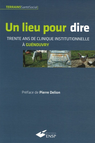 Yves Guérin et Gigi Bigot - Un lieu pour dire - Trente ans de clinique institutionnelle à Guénouvry.