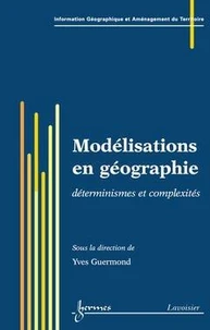 Modélisations en géographie: déterminismes et complexités (Traité IGAT, série Aménagement et gestion du territoire)