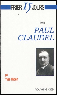 Yves Habert - Prier 15 jours avec Paul Claudel.