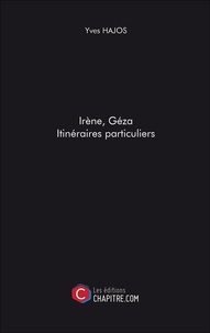Yves Hajos - Irène, Géza. Itinéraires particuliers.