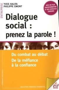 Yves Halifa et Philippe Emont - Dialogue social : prenez la parole ! - Du combat au débat, de la méfiance à la confiance.