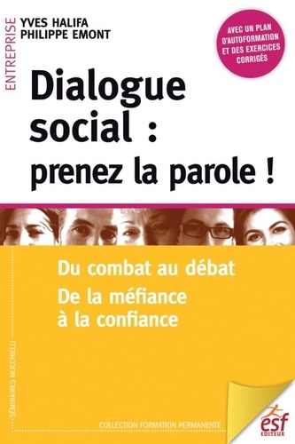 Dialogue social : prenez la parole !. Du combat au débat, de la méfiance à la confiance