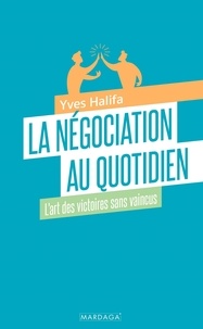 Yves Halifa - La négociation au quotidien - L'art des victoires sans vaincus.