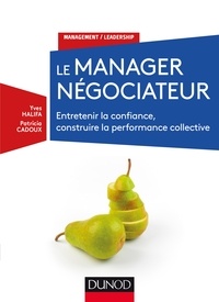 Yves Halifa et Patricia Cadoux - Le manager négociateur - Entretenir la confiance, construire la performance collective.