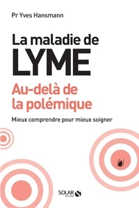 Yves Hansmann - La maladie de Lyme - Au-delà de la polémique.