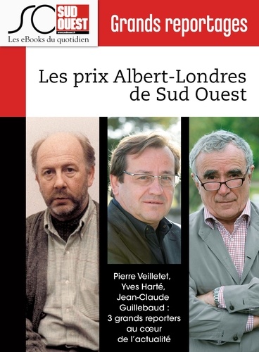 Les prix Albert-Londres de Sud Ouest. Pierre Veilletet, Jean-Claude Guillebaud,Yves Harté : 3 grands reporters au coeur de l'actualité