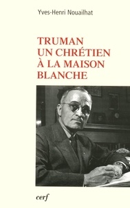 Yves-Henri Nouailhat - Truman - Un chrétien à la Maison Blanche.