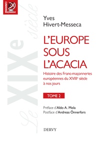 Yves Hivert-Messeca - L'Europe sous l'acacia - Histoire des Franc-maçonneries européennes du XVIIIe siècle à nos jours.