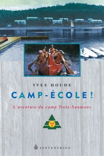 Yves Houde - Camp-École! - L'aventure du Camp-école Trois-Saumons.