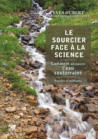 Yves Hubert - Le sourcier face à la science - Comment découvrir l'eau souterraine - Preuves et méthodes.