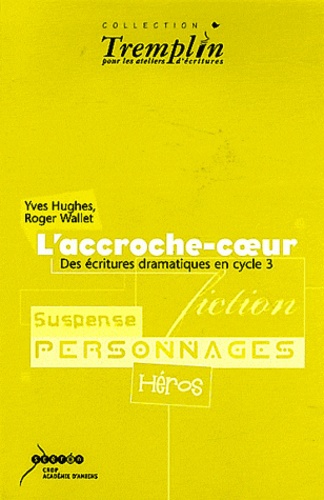 Yves Hughes et Roger Wallet - L'accroche-coeur - Des écritures dramatiques en cycle 3.