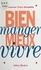 Bien manger, mieux vivre. Ou comment apprendre à équilibrer son alimentation pour préserver sa santé sans sacrifier les plaisirs de la table