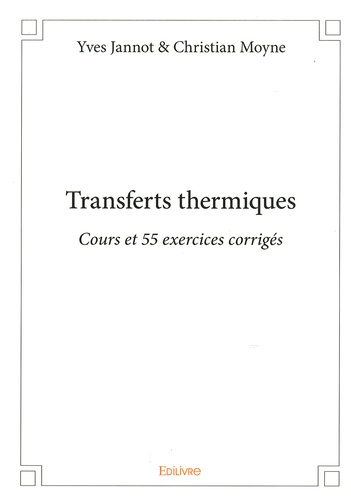 Yves Jannot et Christian Moyne - Transferts thermiques - Cours et 55 exercices corrigés.