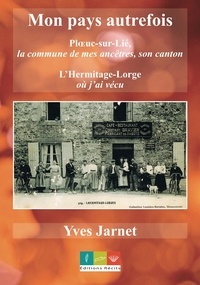 Yves Jarnet - Mon pays autrefois. Plœuc-sur-Lié, la commune de mes ancêtres, son canton ; L'Hermitage-Lorge....