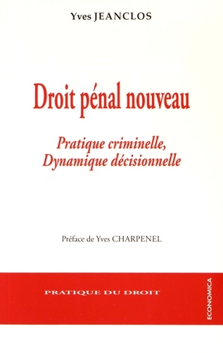 Yves Jeanclos - Droit pénal nouveau - Pratique criminelle, dynamique décisionnelle.