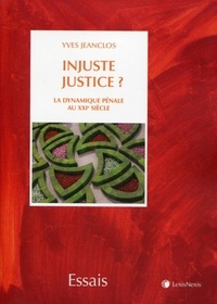 Yves Jeanclos - Injuste justice ? - La dynamique pénale au XXIe siècle.
