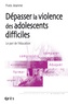 Yves Jeanne - Dépasser la violence des adolescents difficiles - Le pari de l'éducation.