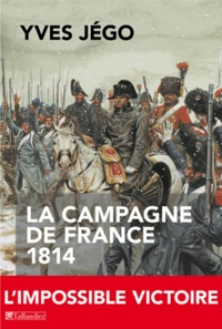 Yves Jégo - La Campagne de France 1814.