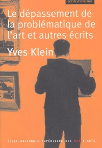Yves Klein - Le Depassement De La Problematique De L'Art Et Autres Ecrits.