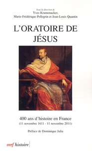 Yves Krumenacker et Marie-Frédérique Pellegrin - L'Oratoire de Jésus - 400 ans d'histoire en France (11 novembre 1611 - 11 novembre 2011).