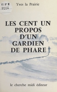 Yves La Prairie et Yffic Pradenn - Les cent un propos d'un gardien de phare.