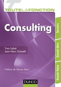 Yves Labat et Jean- Marc Schoettl - Toute la fonction Consulting - Savoir. Savoir-être. Savoir- faire.