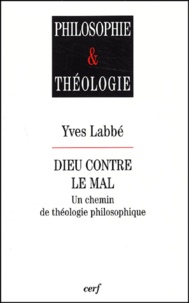 Yves Labbé - Dieu Contre Le Mal. Un Chemin De Theologie Philosophique.