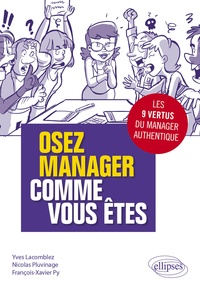 Yves Lacomblez et Nicolas Pluvinage - Osez manager comme vous êtes - Les neuf vertus du manager authentique.