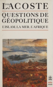 Yves Lacoste - Questions de géopolitique - L'Islam, La Mer, l'Afrique.