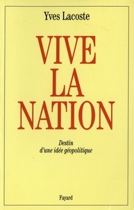 Yves Lacoste - Vive la nation - Destin d'une idée géopolitique.