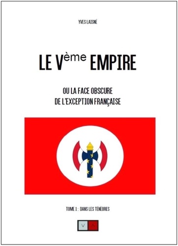 Le Ve Empire ou la face obscure de l'exception française. Tome 1, Dans les ténèbres