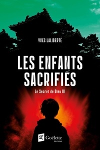 Yves Laliberté - Le Secret de Dieu Tome 3 - Les enfants sacrifiés.