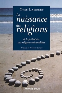 Yves Lambert - La naissance des religions - De la phéhistoire aux religions universalistes.