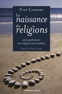 Yves Lambert - La naissance des religions - De la préhistoire aux religions universalistes.