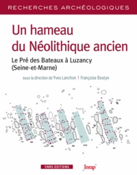 Yves Lanchon et Françoise Bostyn - Un hameau du Néolithique ancien - Le Pré des Bateaux à Luzancy (Seine-et-Marne).