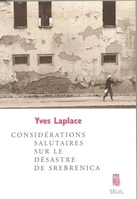 Yves Laplace - Considérations salutaires sur le désastre de Srebrenica - Essai.