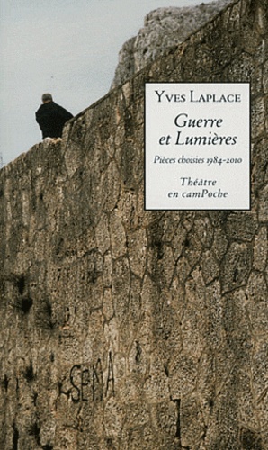 Yves Laplace - Guerre et Lumières - Pièces choisies 1984-2010.