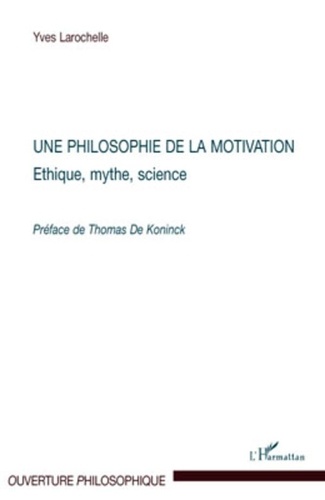 Yves Larochelle - Une philosophie de la motivation - Ethique, mythe, science.