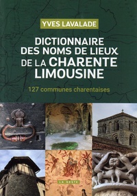 Yves Lavalade - Dictionnaire des noms de lieux de la Charente limousine - Les noms de lieux de 127 communes charentaises. Lieux habités et noms cadastraux.