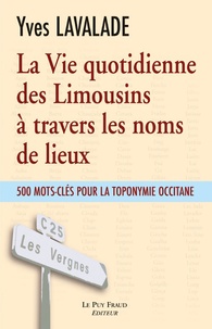 Yves Lavalade - La Vie quotidienne des Limousins à travers les noms de lieux - 500 mots-clés pour la toponymie occitane.