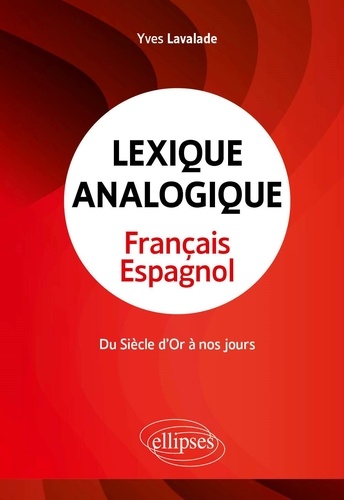 Lexique analogique français-espagnol. Du Siècle d'Or à nos jours